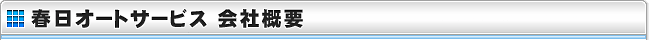 春日オートサービス 会社概要