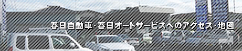 春日自動車・春日オートサービスへのアクセス・地図