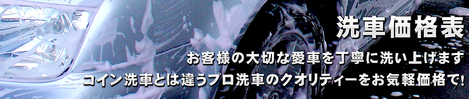 洗車価格表・お客様の大切な愛車を丁寧に洗い上げます！コイン洗車とは違うプロ洗車のクオリティー！